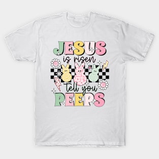 Jesus Is Risen Tell Your Peeps T-Shirt